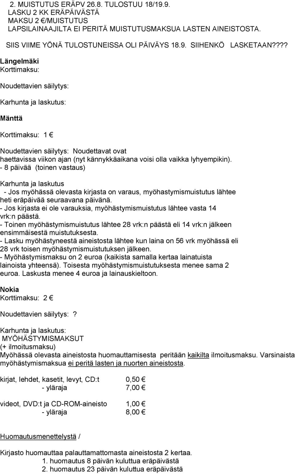 8 päivää (toinen vastaus) Karhunta ja laskutus Jos myöhässä olevasta kirjasta on varaus, myöhastymismuistutus lähtee heti eräpäivää seuraavana päivänä.