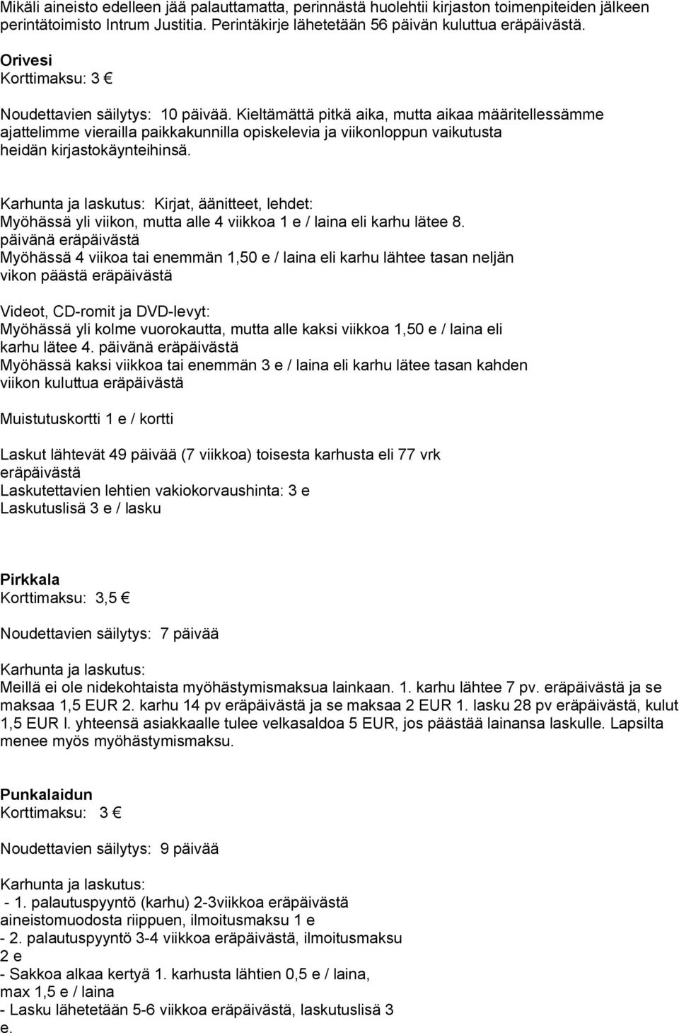 Kieltämättä pitkä aika, mutta aikaa määritellessämme ajattelimme vierailla paikkakunnilla opiskelevia ja viikonloppun vaikutusta heidän kirjastokäynteihinsä.