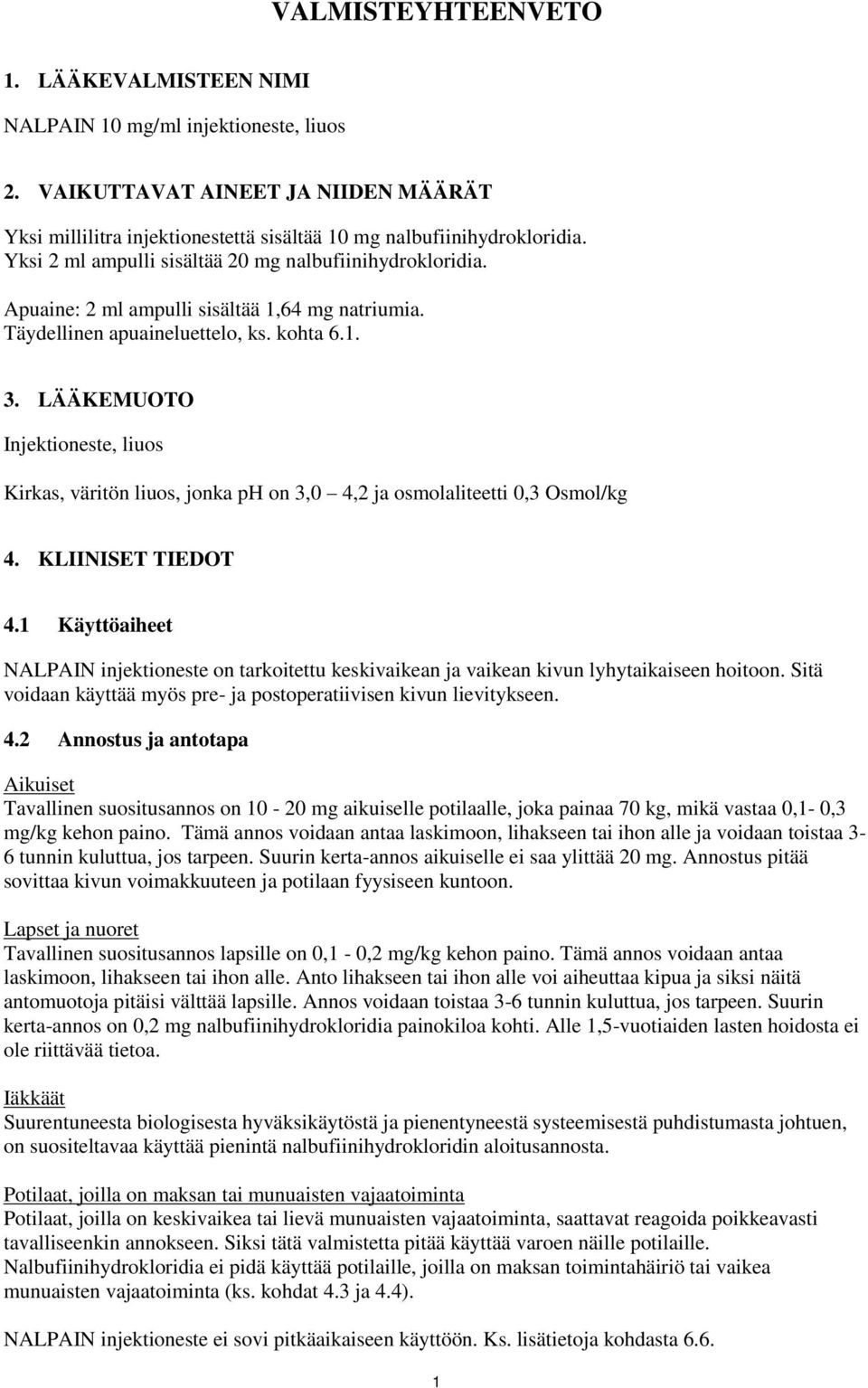 LÄÄKEMUOTO Injektioneste, liuos Kirkas, väritön liuos, jonka ph on 3,0 4,2 ja osmolaliteetti 0,3 Osmol/kg 4. KLIINISET TIEDOT 4.