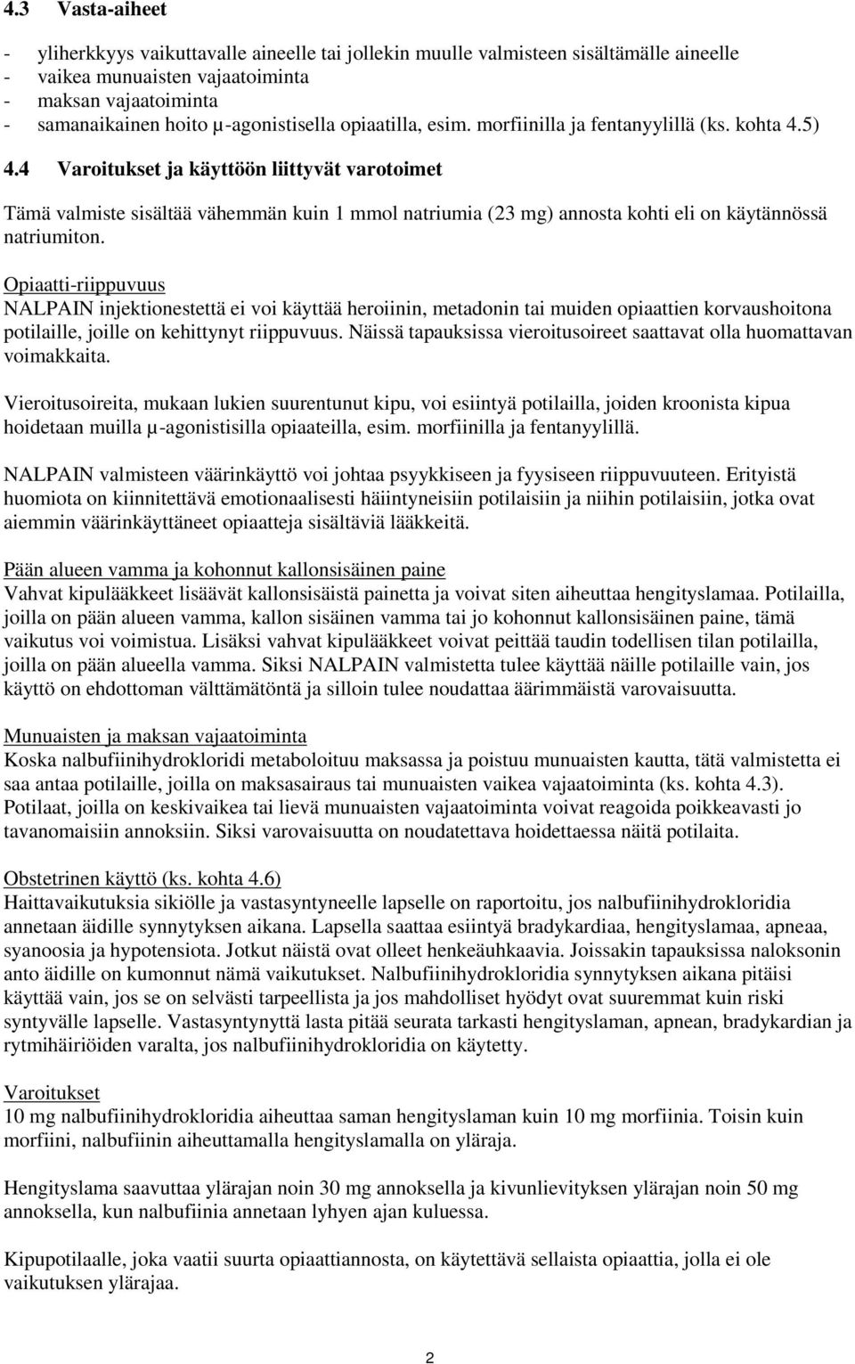 4 Varoitukset ja käyttöön liittyvät varotoimet Tämä valmiste sisältää vähemmän kuin 1 mmol natriumia (23 mg) annosta kohti eli on käytännössä natriumiton.