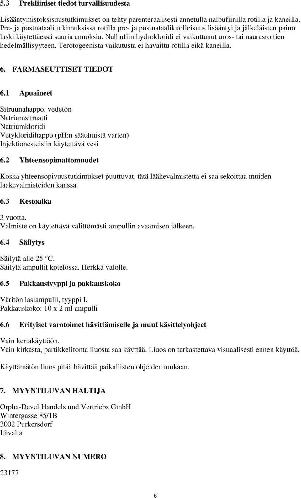 Nalbufiinihydrokloridi ei vaikuttanut uros- tai naarasrottien hedelmällisyyteen. Terotogeenista vaikutusta ei havaittu rotilla eikä kaneilla. 6. FARMASEUTTISET TIEDOT 6.