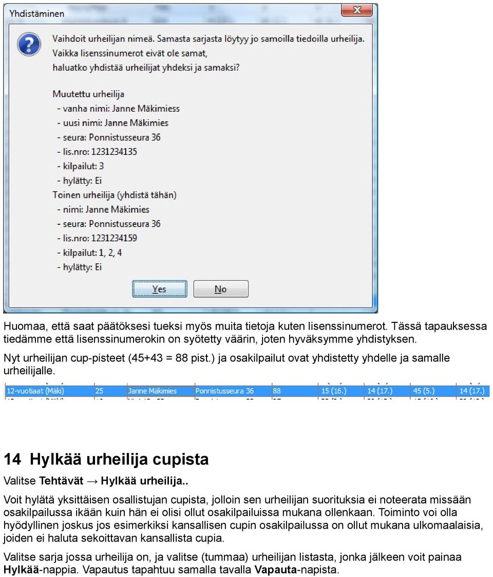 . Voit hylätä yksittäisen osallistujan cupista, jolloin sen urheilijan suorituksia ei noteerata missään osakilpailussa ikään kuin hän ei olisi ollut osakilpailuissa mukana ollenkaan.