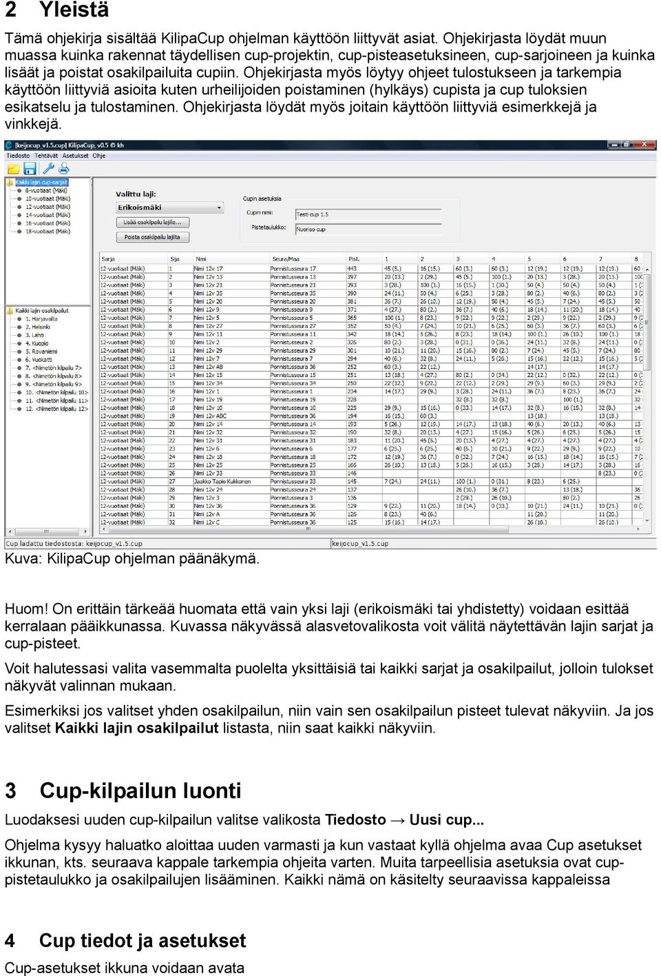 Ohjekirjasta myös löytyy ohjeet tulostukseen ja tarkempia käyttöön liittyviä asioita kuten urheilijoiden poistaminen (hylkäys) cupista ja cup tuloksien esikatselu ja tulostaminen.