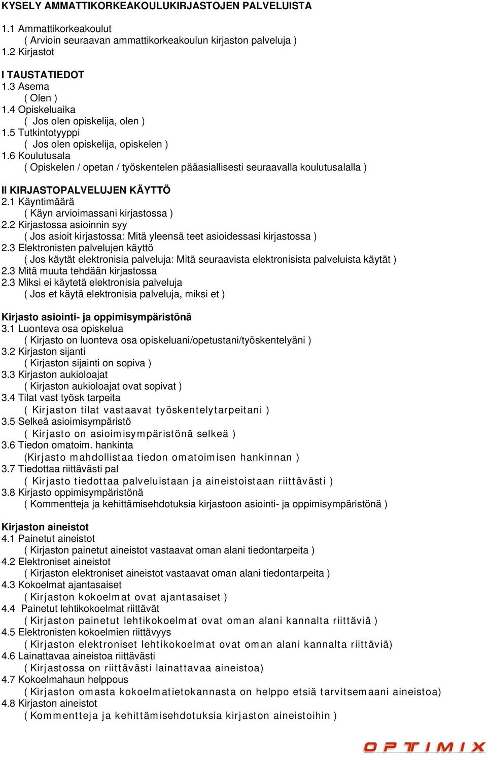 6 Koulutusala ( Opiskelen / opetan / työskentelen pääasiallisesti seuraavalla koulutusalalla ) II KIRJASTOPALVELUJEN KÄYTTÖ 2.1 Käyntimäärä ( Käyn arvioimassani kirjastossa ) 2.