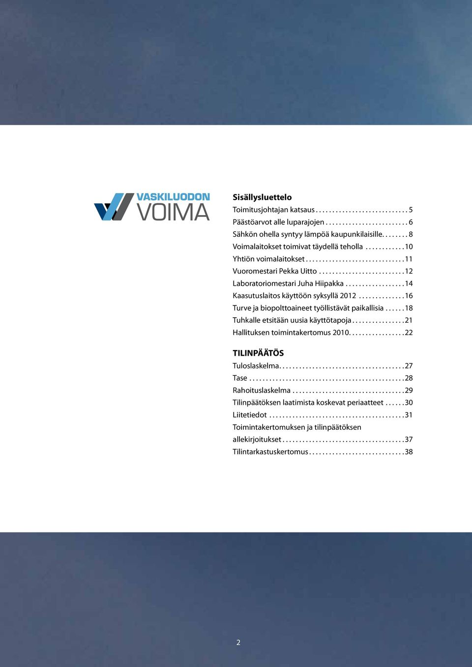 .. 16 Turve ja biopolttoaineet työllistävät paikallisia.... 18 Tuhkalle etsitään uusia käyttötapoja.... 21 Hallituksen toimintakertomus 2010.... 22 TILINPÄÄTÖS Tuloslaskelma.