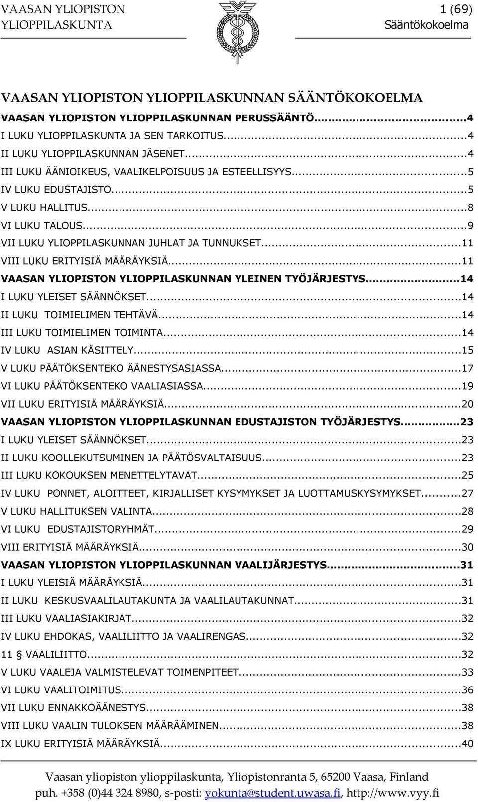 ..9 VII LUKU YLIOPPILASKUNNAN JUHLAT JA TUNNUKSET...11 VIII LUKU ERITYISIÄ MÄÄRÄYKSIÄ...11 VAASAN YLIOPISTON YLIOPPILASKUNNAN YLEINEN TYÖJÄRJESTYS...14 I LUKU YLEISET SÄÄNNÖKSET.