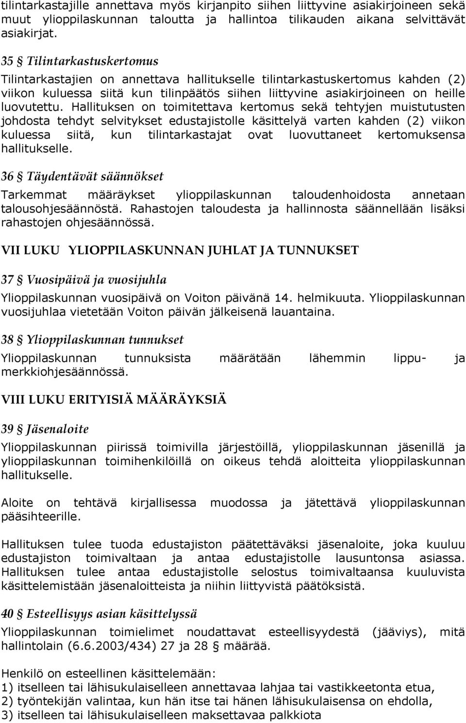 Hallituksen on toimitettava kertomus sekä tehtyjen muistutusten johdosta tehdyt selvitykset edustajistolle käsittelyä varten kahden (2) viikon kuluessa siitä, kun tilintarkastajat ovat luovuttaneet