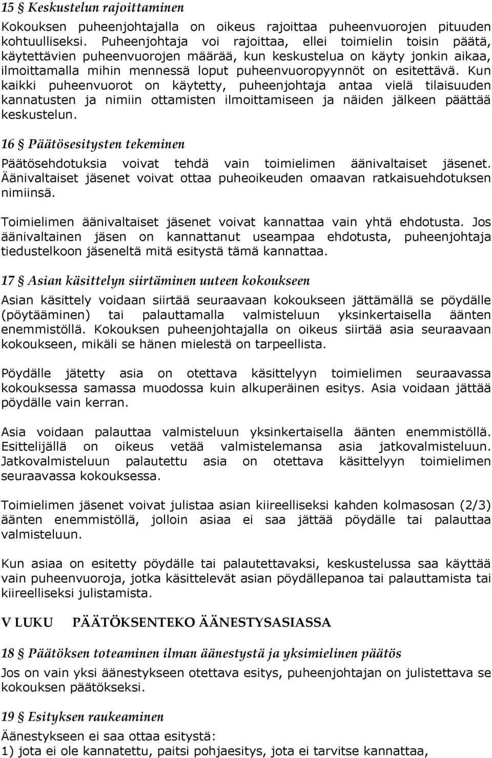 esitettävä. Kun kaikki puheenvuorot on käytetty, puheenjohtaja antaa vielä tilaisuuden kannatusten ja nimiin ottamisten ilmoittamiseen ja näiden jälkeen päättää keskustelun.