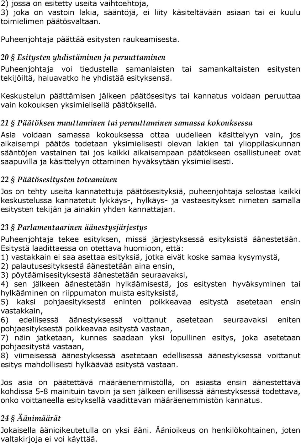 Keskustelun päättämisen jälkeen päätösesitys tai kannatus voidaan peruuttaa vain kokouksen yksimielisellä päätöksellä.