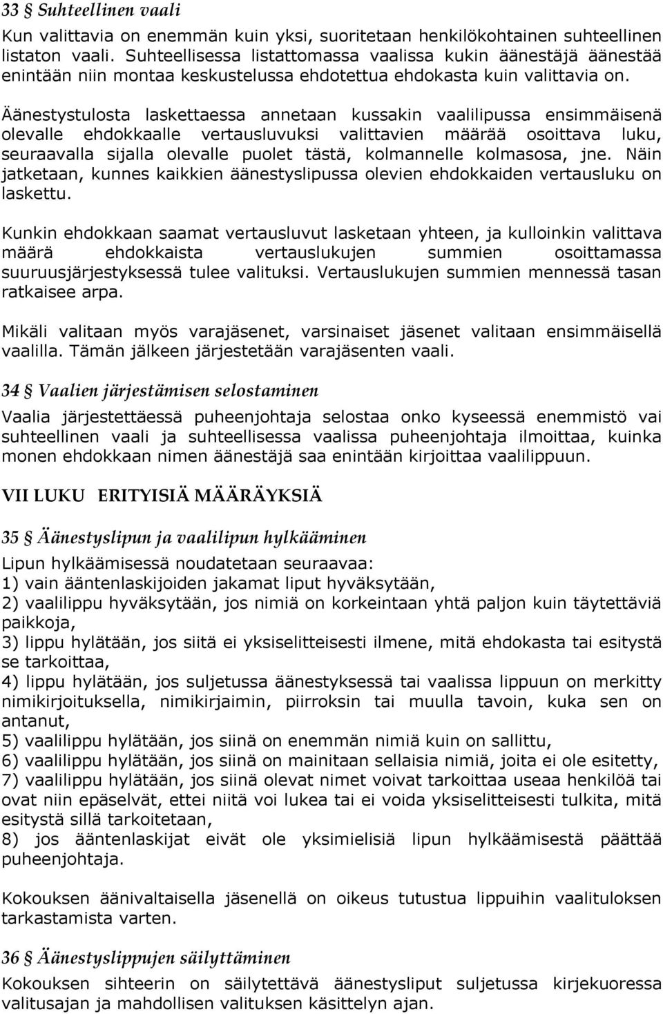 Äänestystulosta laskettaessa annetaan kussakin vaalilipussa ensimmäisenä olevalle ehdokkaalle vertausluvuksi valittavien määrää osoittava luku, seuraavalla sijalla olevalle puolet tästä, kolmannelle
