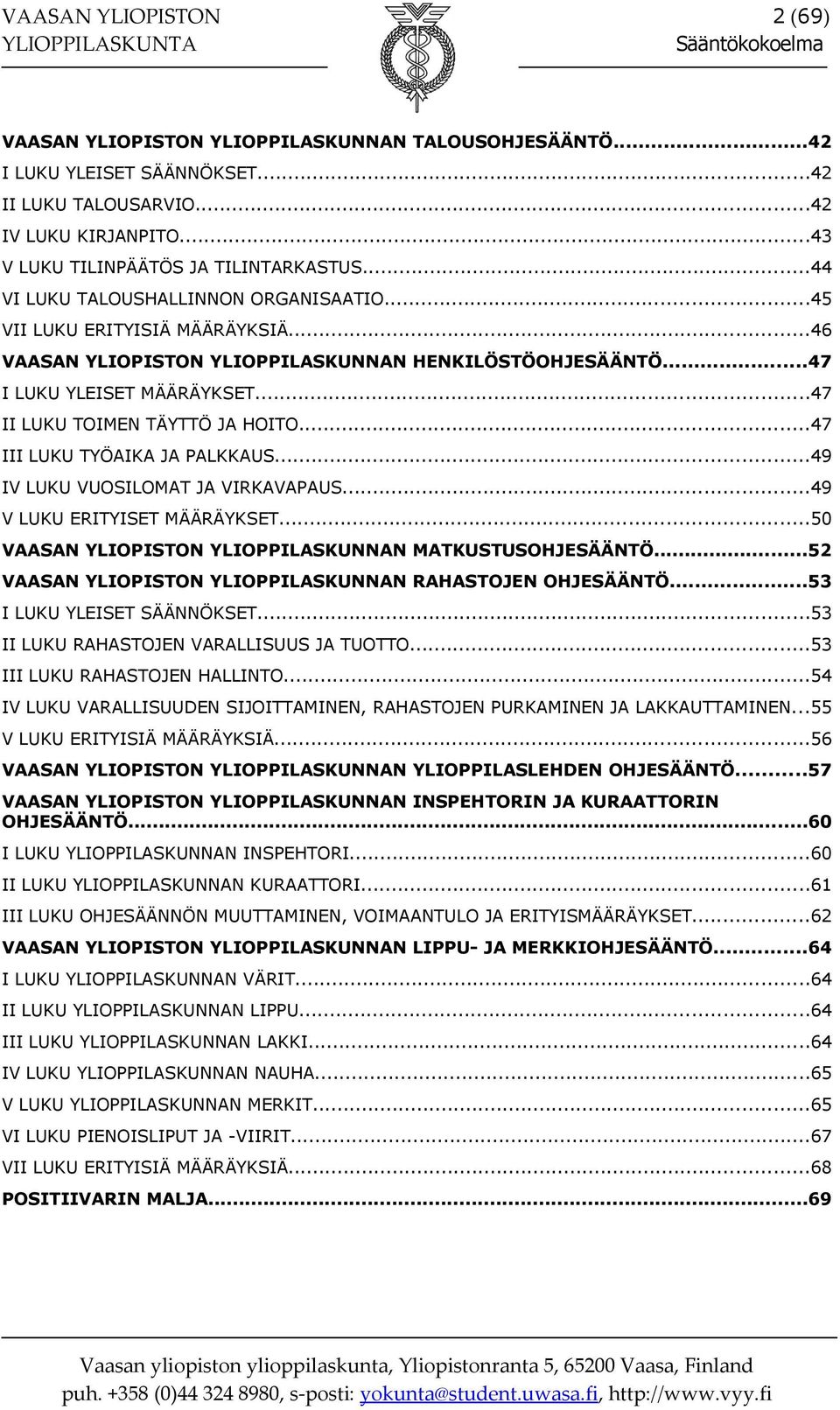 ..47 I LUKU YLEISET MÄÄRÄYKSET...47 II LUKU TOIMEN TÄYTTÖ JA HOITO...47 III LUKU TYÖAIKA JA PALKKAUS...49 IV LUKU VUOSILOMAT JA VIRKAVAPAUS...49 V LUKU ERITYISET MÄÄRÄYKSET.