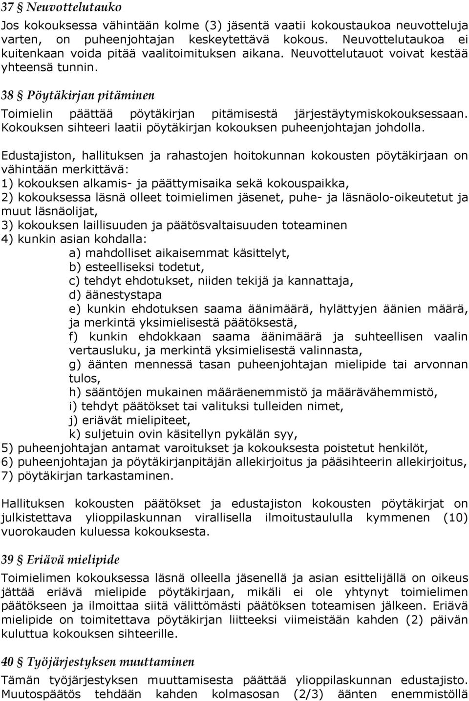 38 Pöytäkirjan pitäminen Toimielin päättää pöytäkirjan pitämisestä järjestäytymiskokouksessaan. Kokouksen sihteeri laatii pöytäkirjan kokouksen puheenjohtajan johdolla.