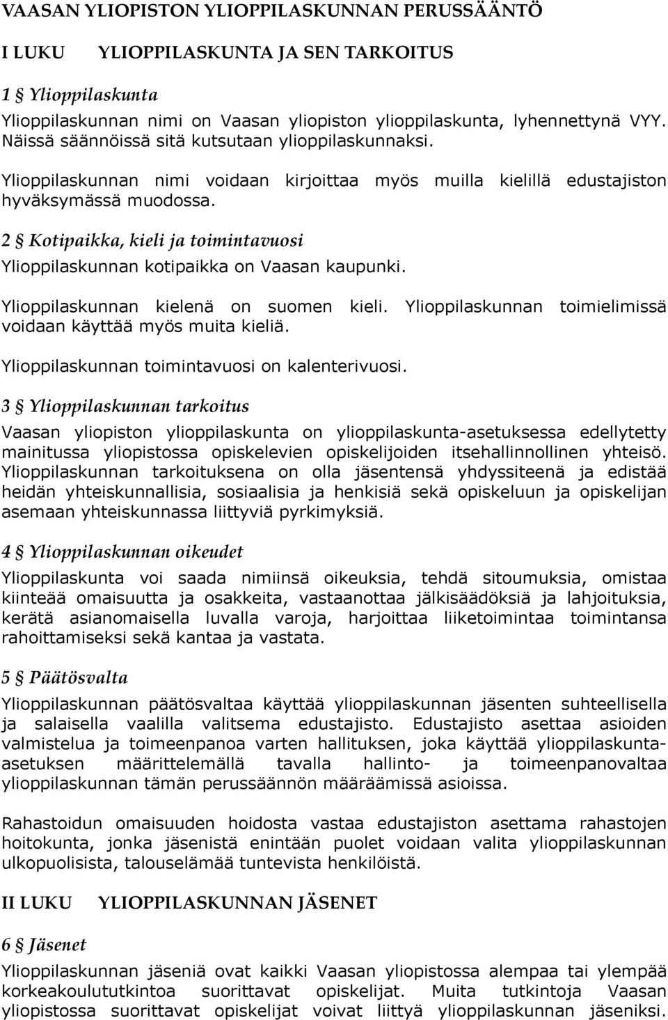 2 Kotipaikka, kieli ja toimintavuosi Ylioppilaskunnan kotipaikka on Vaasan kaupunki. Ylioppilaskunnan kielenä on suomen kieli. Ylioppilaskunnan toimielimissä voidaan käyttää myös muita kieliä.