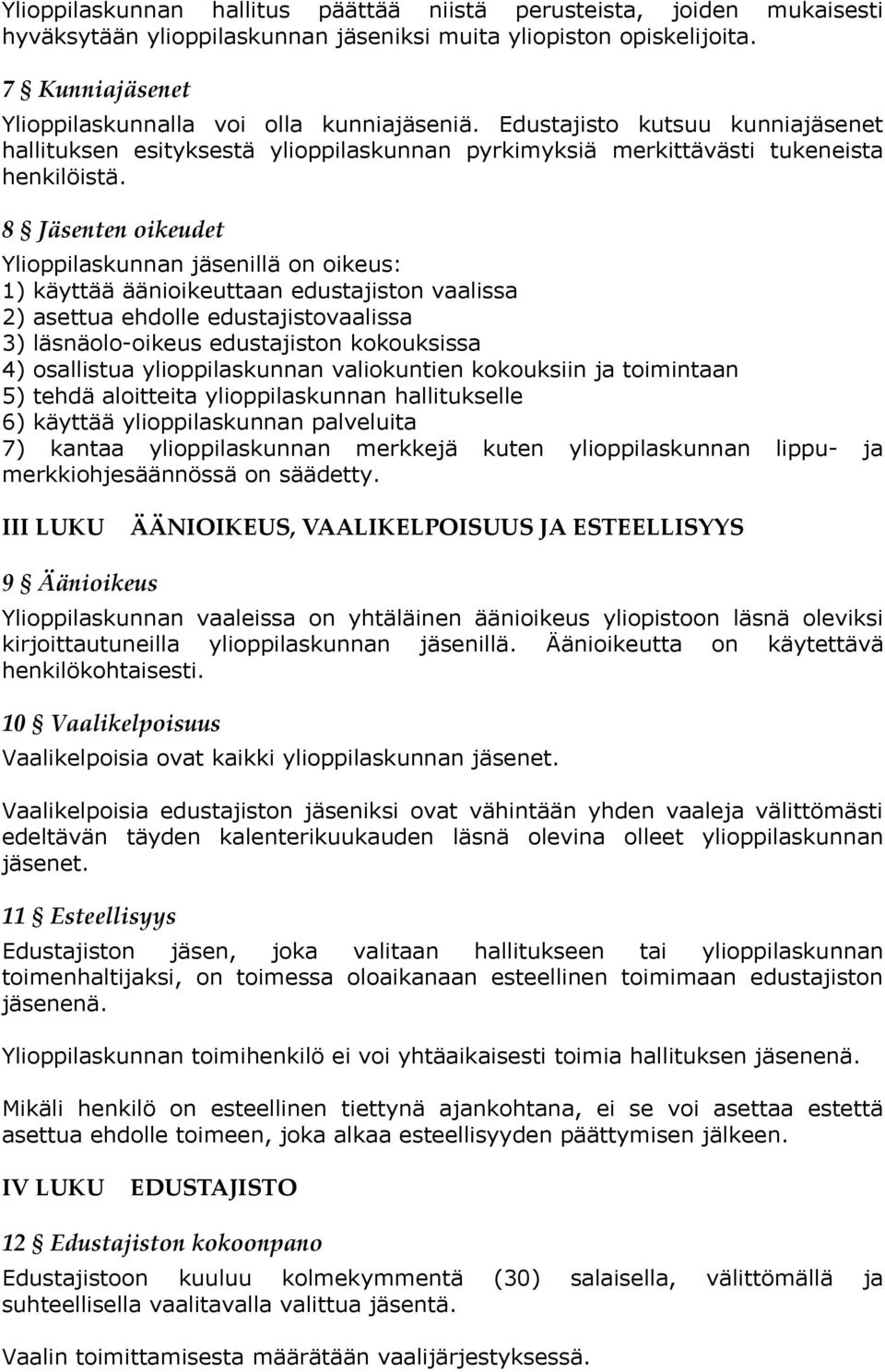 8 Jäsenten oikeudet Ylioppilaskunnan jäsenillä on oikeus: 1) käyttää äänioikeuttaan edustajiston vaalissa 2) asettua ehdolle edustajistovaalissa 3) läsnäolo-oikeus edustajiston kokouksissa 4)