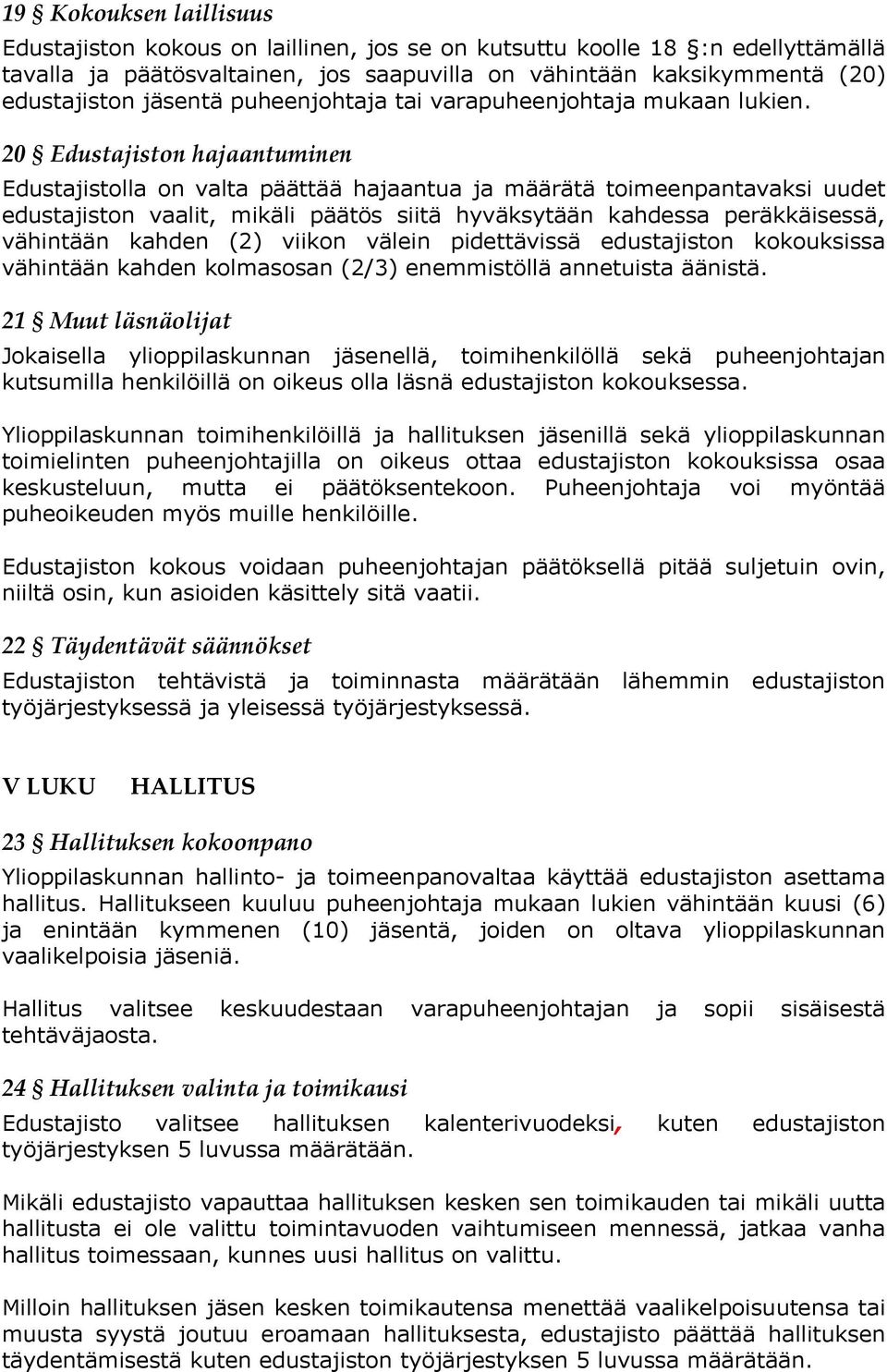 20 Edustajiston hajaantuminen Edustajistolla on valta päättää hajaantua ja määrätä toimeenpantavaksi uudet edustajiston vaalit, mikäli päätös siitä hyväksytään kahdessa peräkkäisessä, vähintään