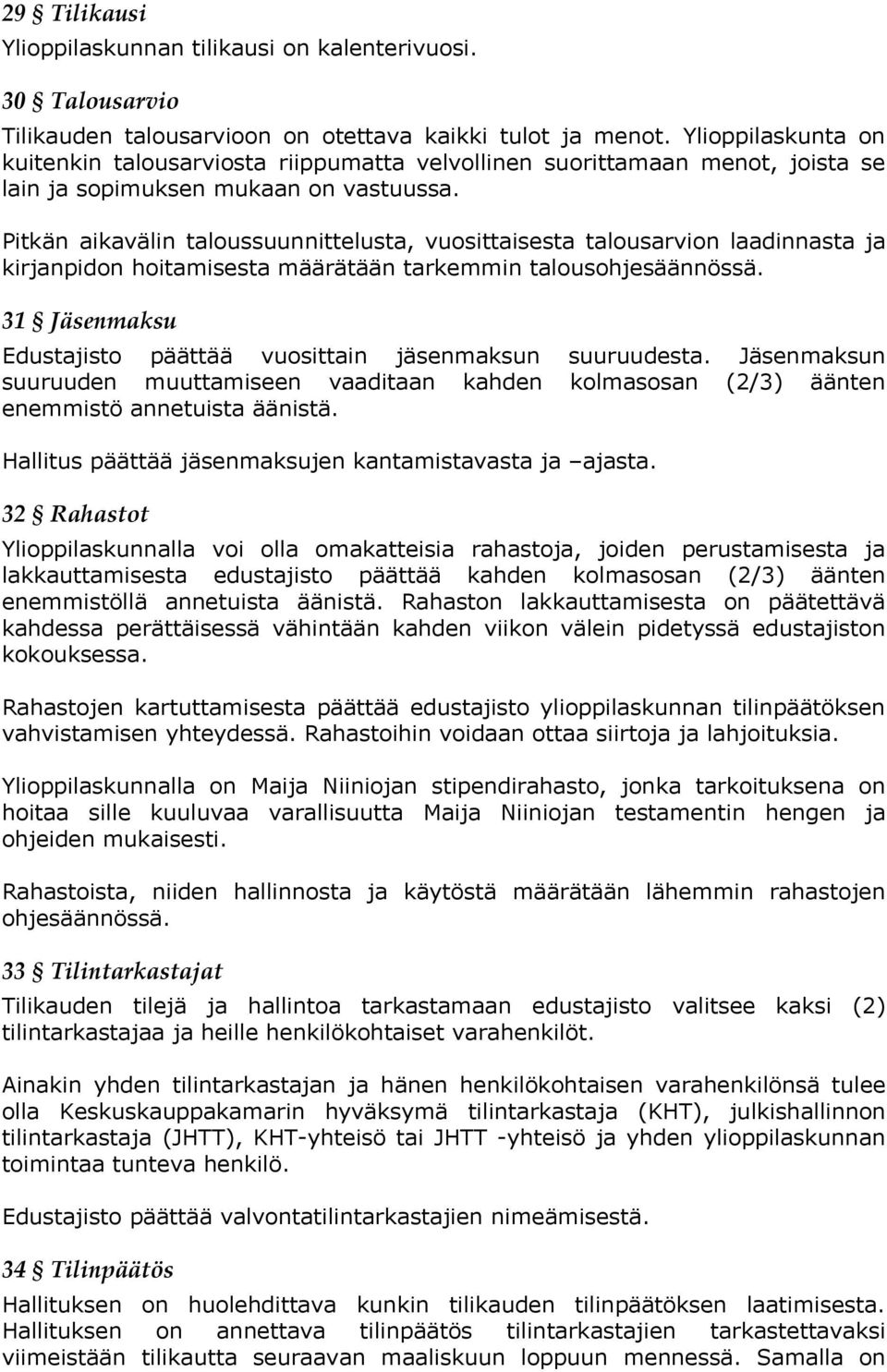 Pitkän aikavälin taloussuunnittelusta, vuosittaisesta talousarvion laadinnasta ja kirjanpidon hoitamisesta määrätään tarkemmin talousohjesäännössä.