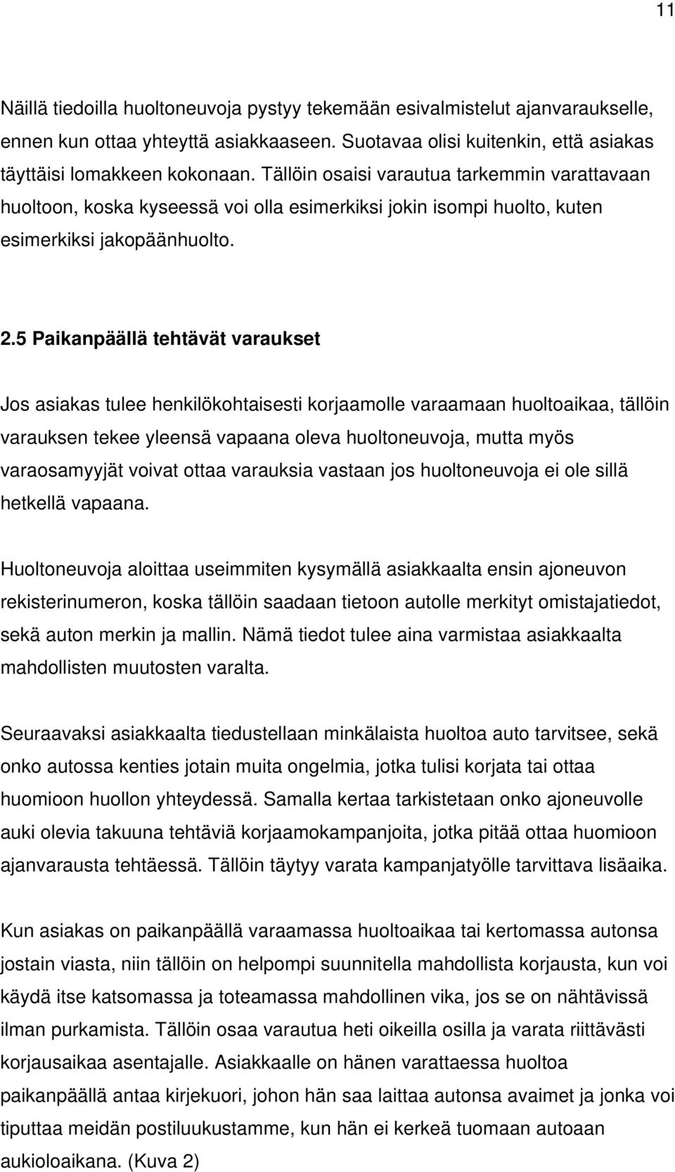 5 Paikanpäällä tehtävät varaukset Jos asiakas tulee henkilökohtaisesti korjaamolle varaamaan huoltoaikaa, tällöin varauksen tekee yleensä vapaana oleva huoltoneuvoja, mutta myös varaosamyyjät voivat