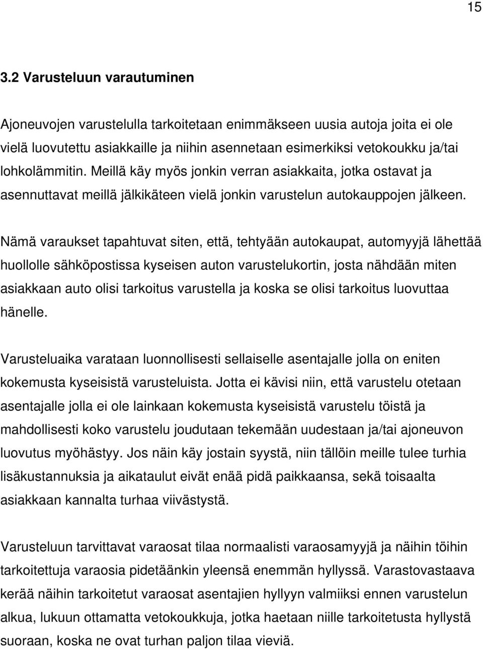 Nämä varaukset tapahtuvat siten, että, tehtyään autokaupat, automyyjä lähettää huollolle sähköpostissa kyseisen auton varustelukortin, josta nähdään miten asiakkaan auto olisi tarkoitus varustella ja