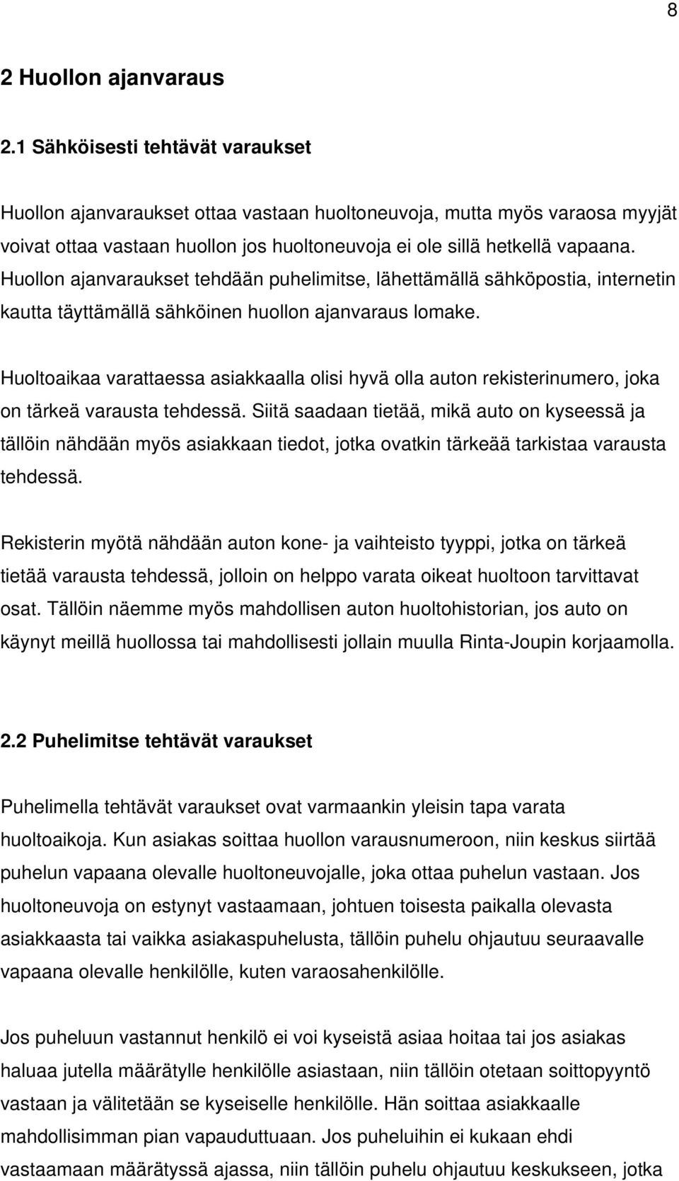 Huollon ajanvaraukset tehdään puhelimitse, lähettämällä sähköpostia, internetin kautta täyttämällä sähköinen huollon ajanvaraus lomake.