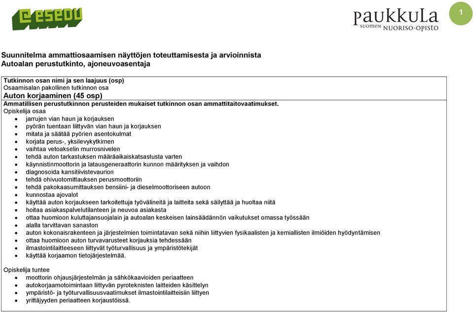 Opiskelija osaa jarrujen vian haun ja korjauksen pyörän tuentaan liittyvän vian haun ja korjauksen mitata ja säätää pyörien asentokulmat korjata perus-, yksilevykytkimen vaihtaa vetoakselin