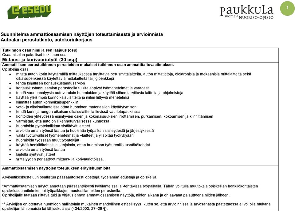 Opiskelija osaa mitata auton korin käyttämällä mittauksessa tarvittavia perusmittalaitteita, auton mittatietoja, elektronisia ja mekaanisia mittalaitteita sekä oikaisupenkeissä käytettäviä