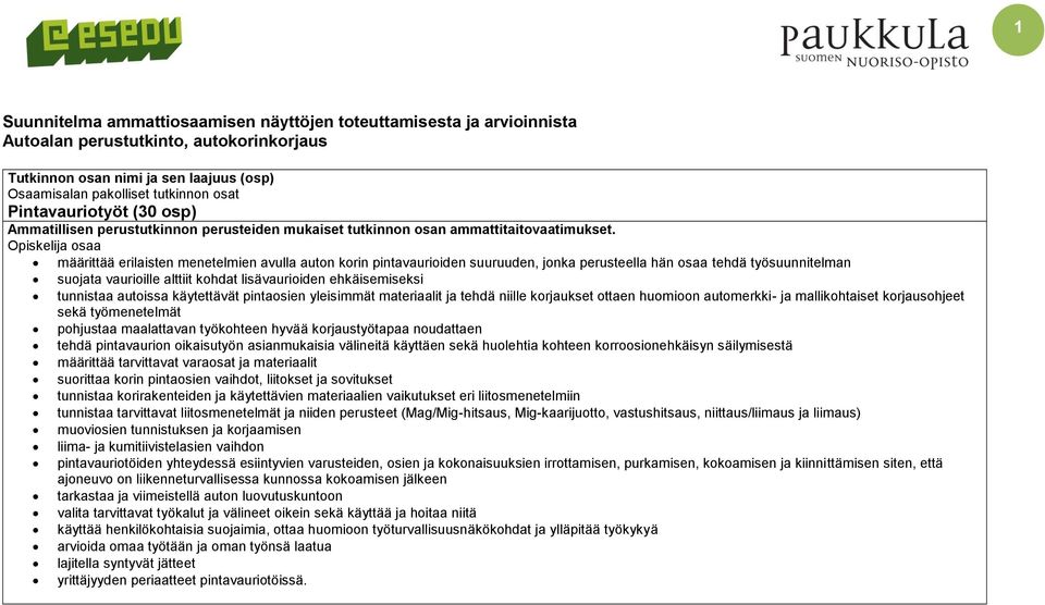 Opiskelija osaa määrittää erilaisten menetelmien avulla auton korin pintavaurioiden suuruuden, jonka perusteella hän osaa tehdä työsuunnitelman suojata vaurioille alttiit kohdat lisävaurioiden