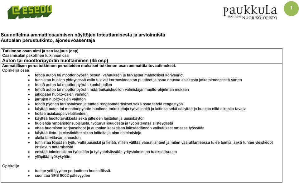 Opiskelija osaa tehdä auton tai moottoripyörän pesun, vahauksen ja tarkastaa mahdolliset korivauriot tunnistaa huollon yhteydessä esiin tulevat korroosioneston puutteet ja osaa neuvoa asiakasta