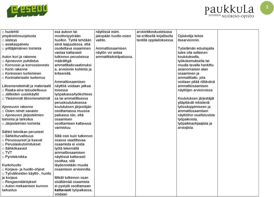 toiminta ja tarkoitus Järjestelmien toiminta Sähkö tekniikan perusteet Sähköturvallisuus Perussuureet ja kaavat Peruslaskutoimitukset Sähkökaaviot TVT Pyrotekniikka Kuntohuolto Korjaus- ja