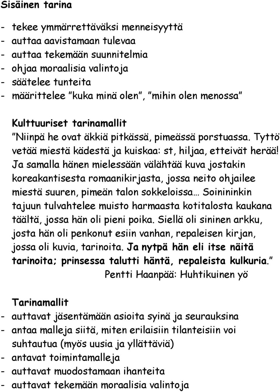 Ja samalla hänen mielessään välähtää kuva jostakin koreakantisesta romaanikirjasta, jossa neito ohjailee miestä suuren, pimeän talon sokkeloissa Soinininkin tajuun tulvahtelee muisto harmaasta