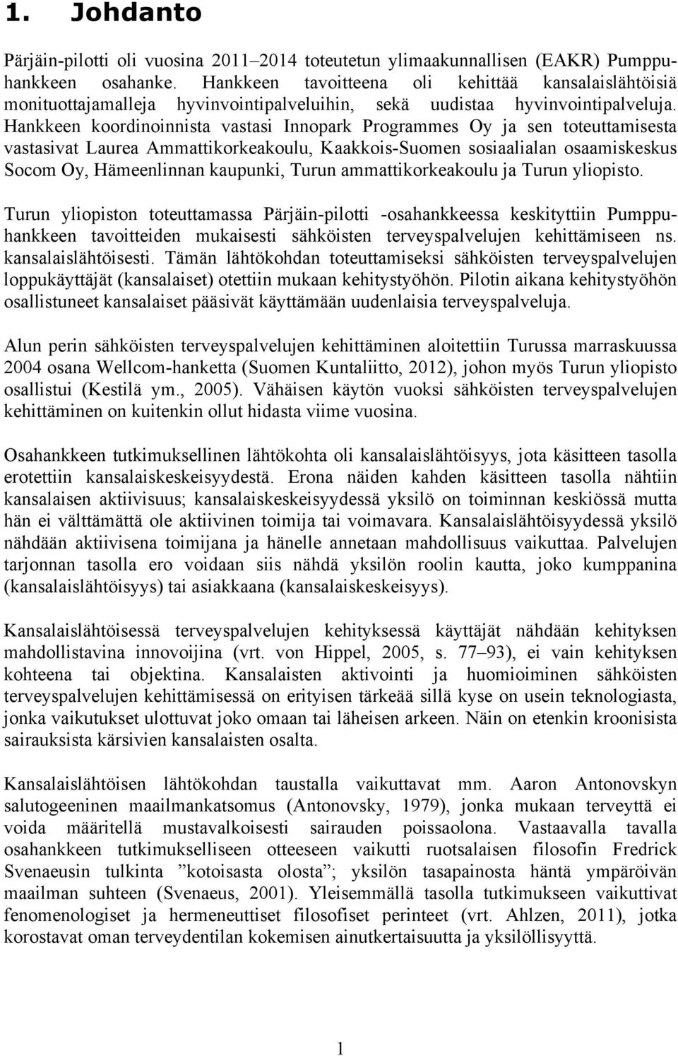 Hankkeen koordinoinnista vastasi Innopark Programmes Oy ja sen toteuttamisesta vastasivat Laurea Ammattikorkeakoulu, Kaakkois-Suomen sosiaalialan osaamiskeskus Socom Oy, Hämeenlinnan kaupunki, Turun