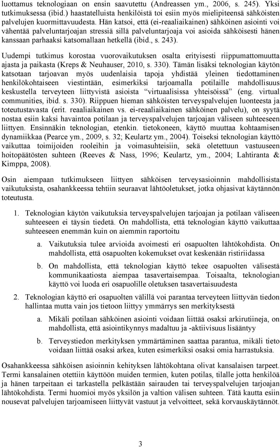 243). Uudempi tutkimus korostaa vuorovaikutuksen osalta erityisesti riippumattomuutta ajasta ja paikasta (Kreps & Neuhauser, 2010, s. 330).