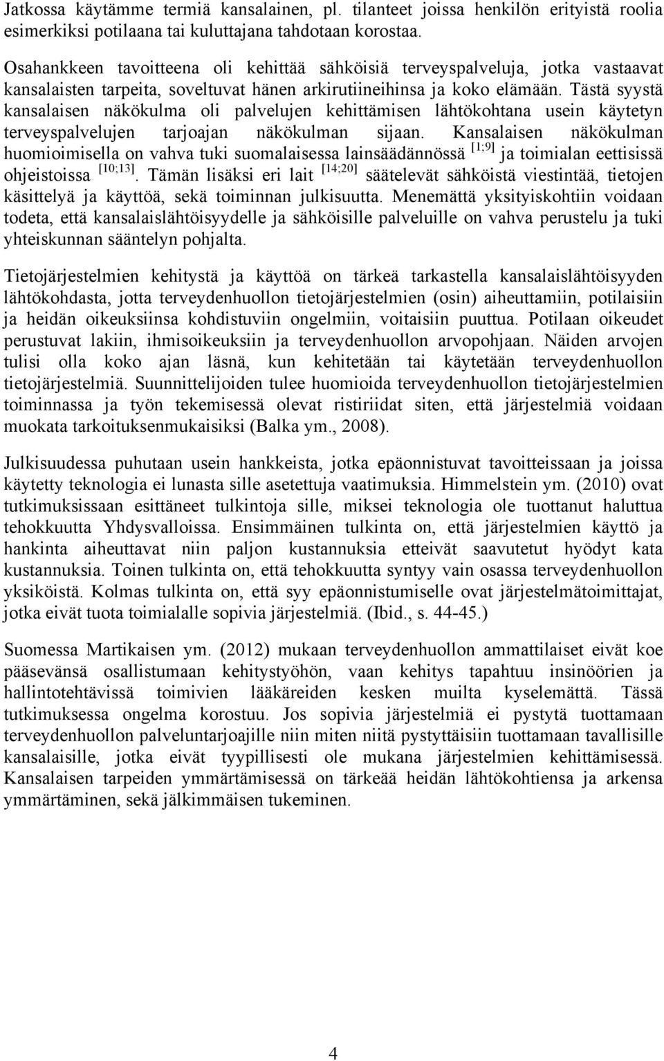 Tästä syystä kansalaisen näkökulma oli palvelujen kehittämisen lähtökohtana usein käytetyn terveyspalvelujen tarjoajan näkökulman sijaan.