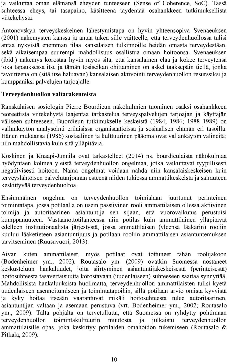 kansalaisen tulkinnoille heidän omasta terveydestään, sekä aikaisempaa suurempi mahdollisuus osallistua omaan hoitoonsa. Svenaeuksen (ibid.