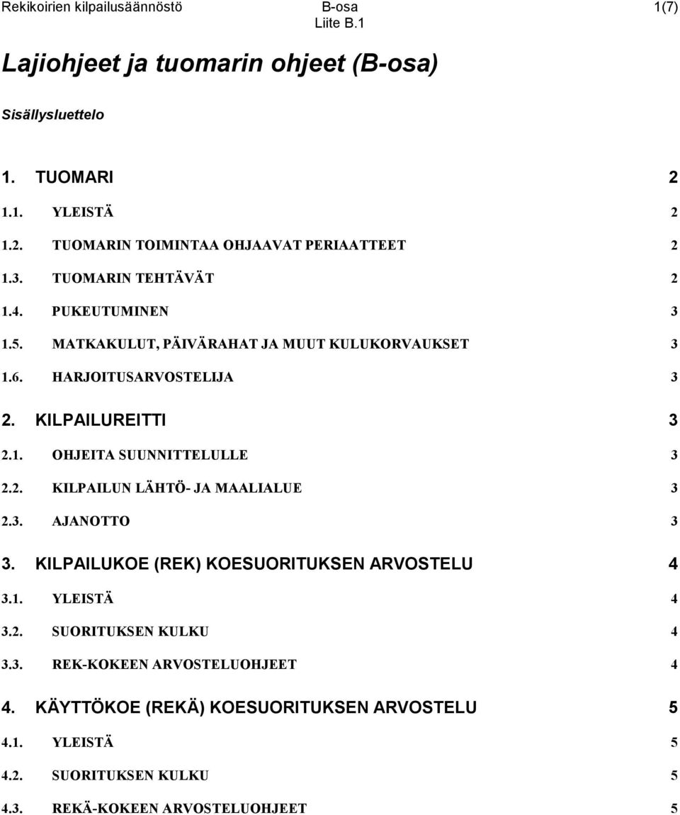 2. KILPAILU LÄHTÖ- JA MAALIALUE 3 2.3. AJA OTTO 3 3. KILPAILUKOE (REK) KOESUORITUKSEN ARVOSTELU 4 3.1. YLEISTÄ 4 3.2. SUORITUKSE KULKU 4 3.3. REK-KOKEE ARVOSTELUOHJEET 4 4.