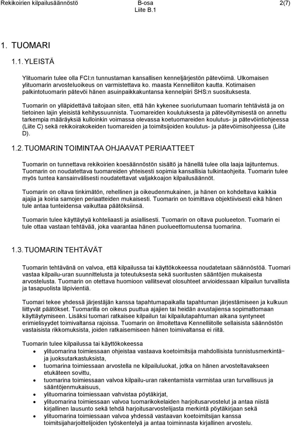 Tuomarin on ylläpidettävä taitojaan siten, että hän kykenee suoriutumaan tuomarin tehtävistä ja on tietoinen lajin yleisistä kehityssuunnista.