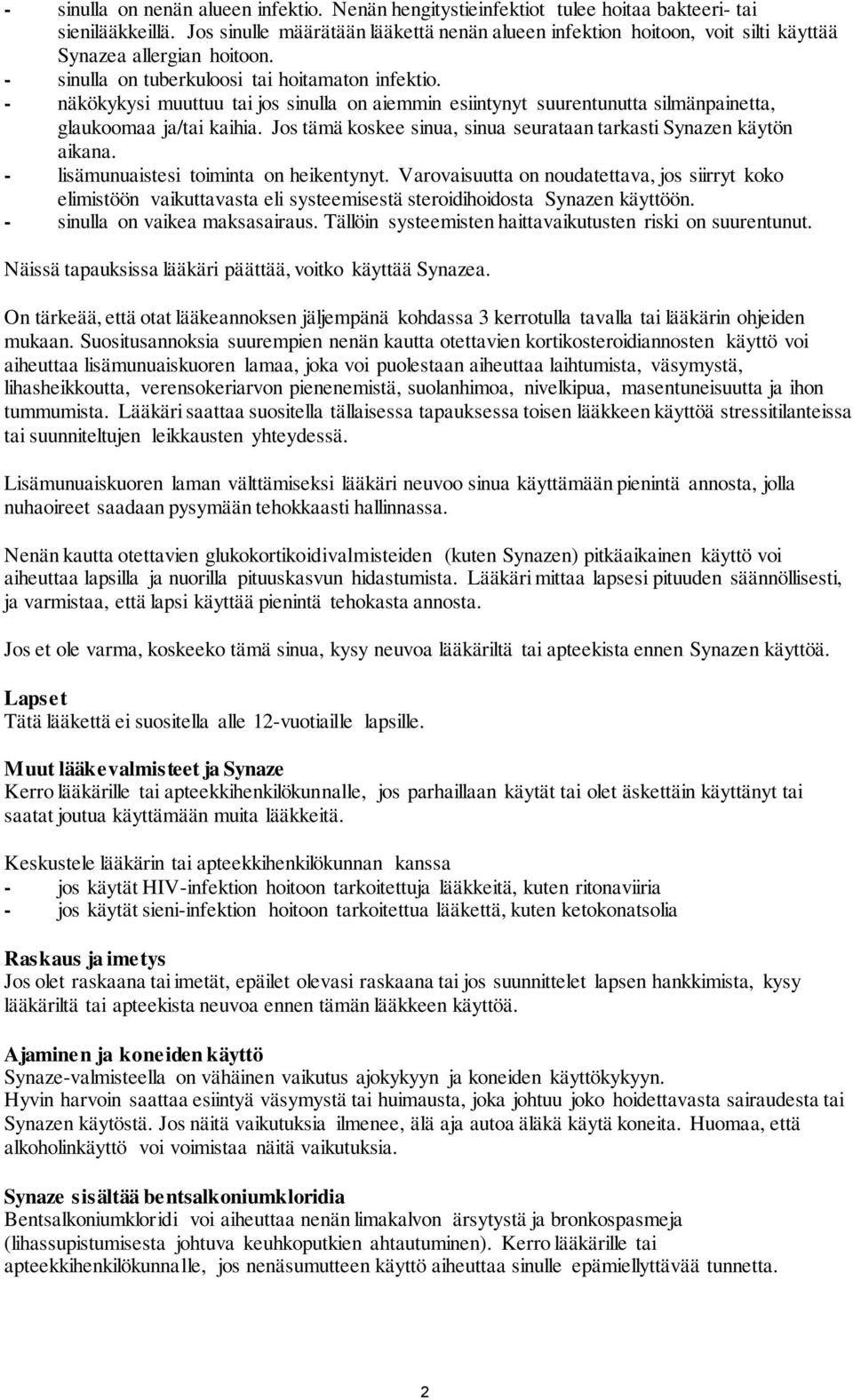 - näkökykysi muuttuu tai jos sinulla on aiemmin esiintynyt suurentunutta silmänpainetta, glaukoomaa ja/tai kaihia. Jos tämä koskee sinua, sinua seurataan tarkasti Synazen käytön aikana.