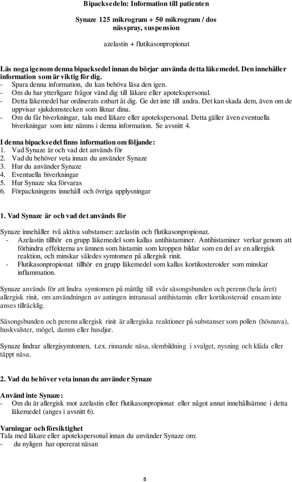 - Detta läkemedel har ordinerats enbart åt dig. Ge det inte till andra. Det kan skada dem, även om de uppvisar sjukdomstecken som liknar dina.