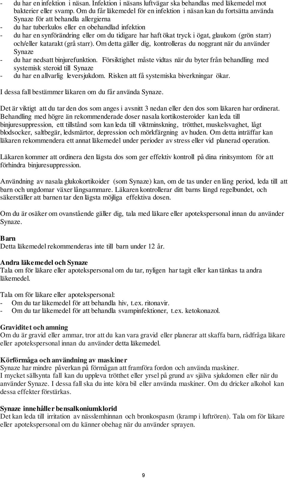 tidigare har haft ökat tryck i ögat, glaukom (grön starr) och/eller katarakt (grå starr). Om detta gäller dig, kontrolleras du noggrant när du använder Synaze - du har nedsatt binjurefunktion.