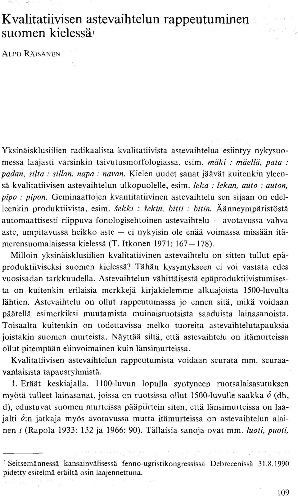 leka : lekan, auto : auton, pipo : pipon. Geminaattojen kvantitatiivinen astevaihtelu sen sijaan on edelleenkin produktiivista, esim. sekki : sekin, bitti : bitin.