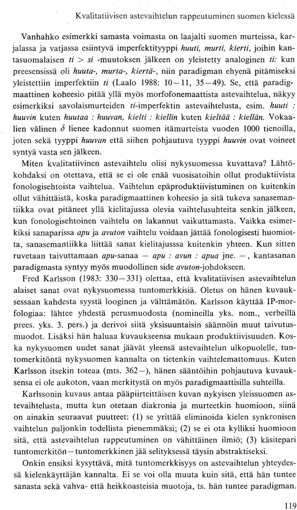 1988: 10 11, 35 49). Se, että paradigmaattinen koheesio pitää yllä myös morfofonemaattista astevaihtelua, näkyy esimerkiksi savolaismurteiden»'-imperfektin astevaihtelusta, esim.