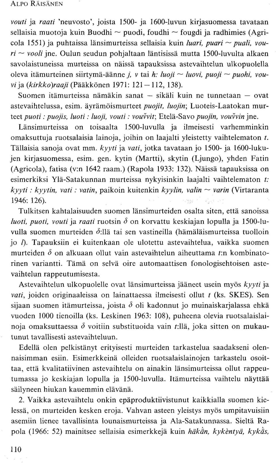 Oulun seudun pohjaltaan läntisissä mutta 1500-luvulta alkaen savolaistuneissa murteissa on näissä tapauksissa astevaihtelun ulkopuolella oleva itämurteinen siirtymä-äänne j, v tai h: luoji ~ luovi,