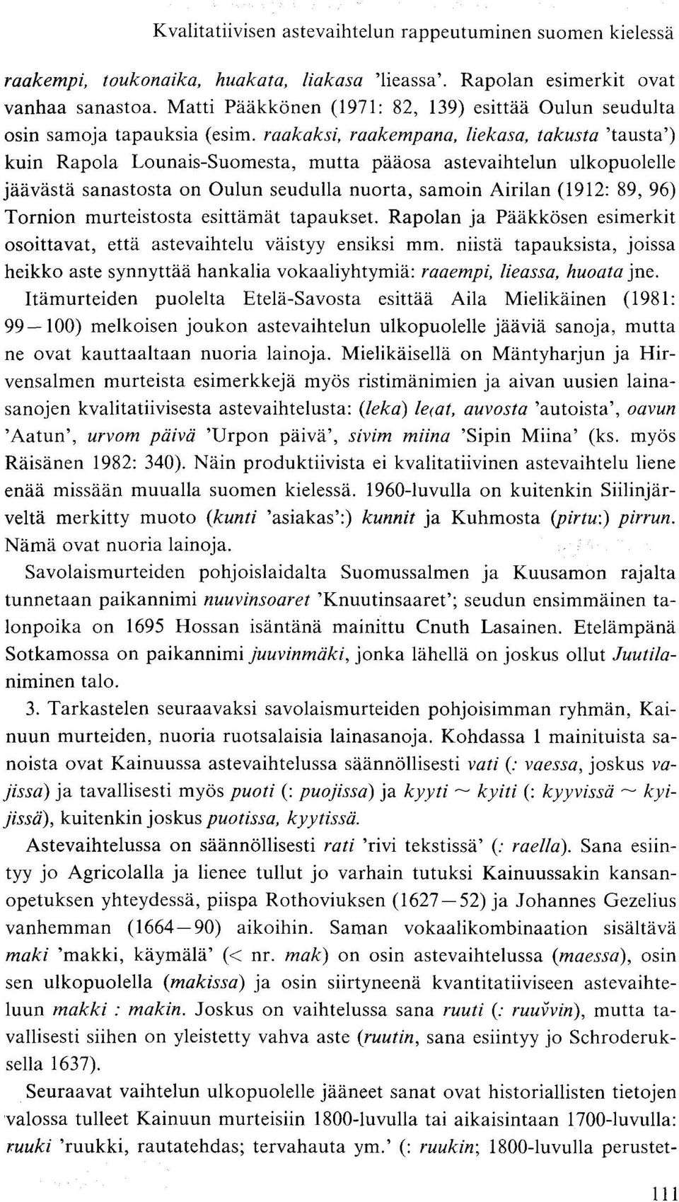 raakaksi, raakempana, liekasa, takusta 'tausta') kuin Rapola Lounais-Suomesta, mutta pääosa astevaihtelun ulkopuolelle jäävästä sanastosta on Oulun seudulla nuorta, samoin Airilan (1912: 89, 96)