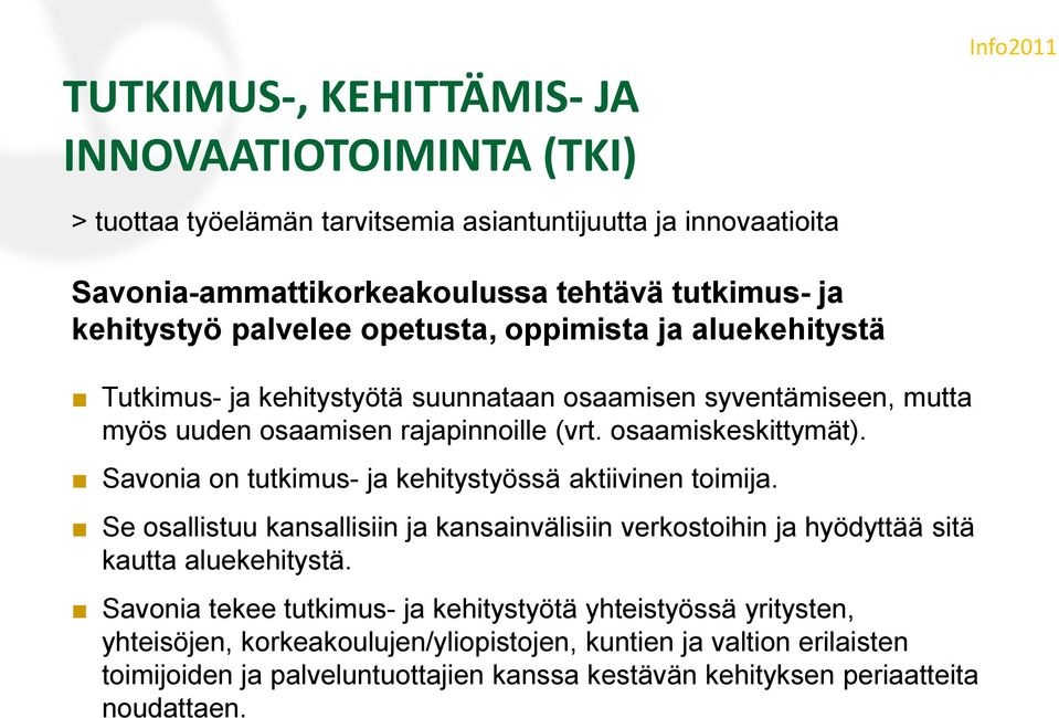 Savonia on tutkimus- ja kehitystyössä aktiivinen toimija. Se osallistuu kansallisiin ja kansainvälisiin verkostoihin ja hyödyttää sitä kautta aluekehitystä.