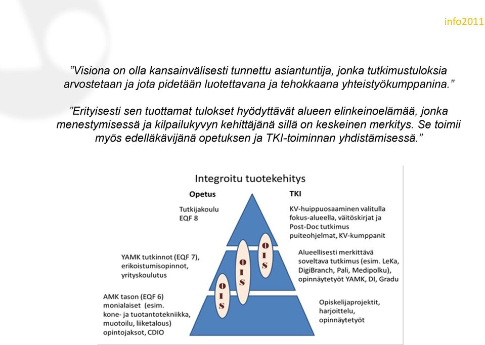 Erityisesti sen tuottamat tulokset hyödyttävät alueen elinkeinoelämää, jonka menestymisessä ja