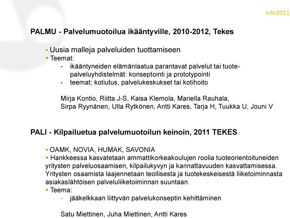 - Kilpailuetua palvelumuotoilun keinoin, 2011 TEKES OAMK, NOVIA, HUMAK, SAVONIA Hankkeessa kasvatetaan ammattikorkeakoulujen roolia tuoteorientoituneiden yritysten palveluosaamisen, kilpailukyvyn ja