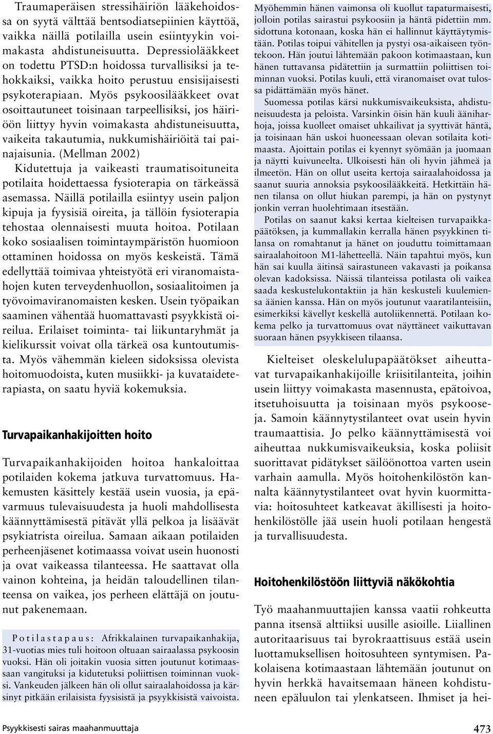 Myös psykoosilääkkeet ovat osoittautuneet toisinaan tarpeellisiksi, jos häiriöön liittyy hyvin voimakasta ahdistuneisuutta, vaikeita takautumia, nukkumishäiriöitä tai painajaisunia.