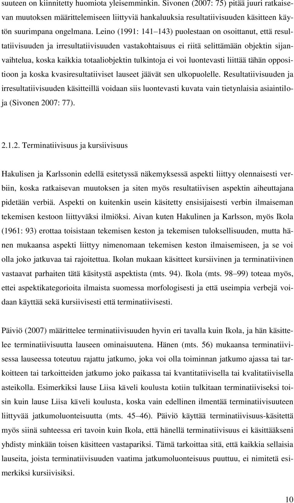 ei voi luontevasti liittää tähän oppositioon ja koska kvasiresultatiiviset lauseet jäävät sen ulkopuolelle.