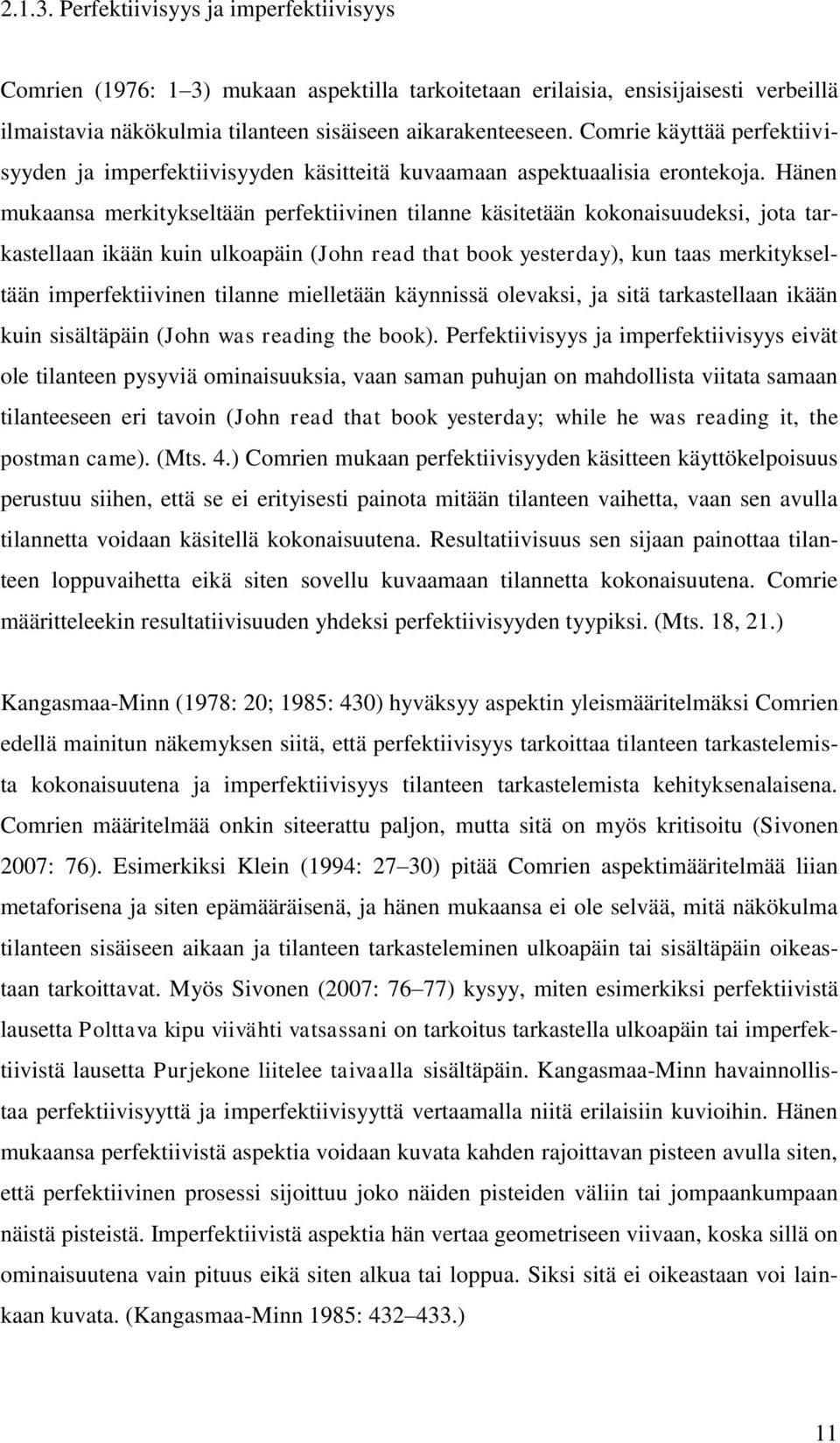 Hänen mukaansa merkitykseltään perfektiivinen tilanne käsitetään kokonaisuudeksi, jota tarkastellaan ikään kuin ulkoapäin (John read that book yesterday), kun taas merkitykseltään imperfektiivinen