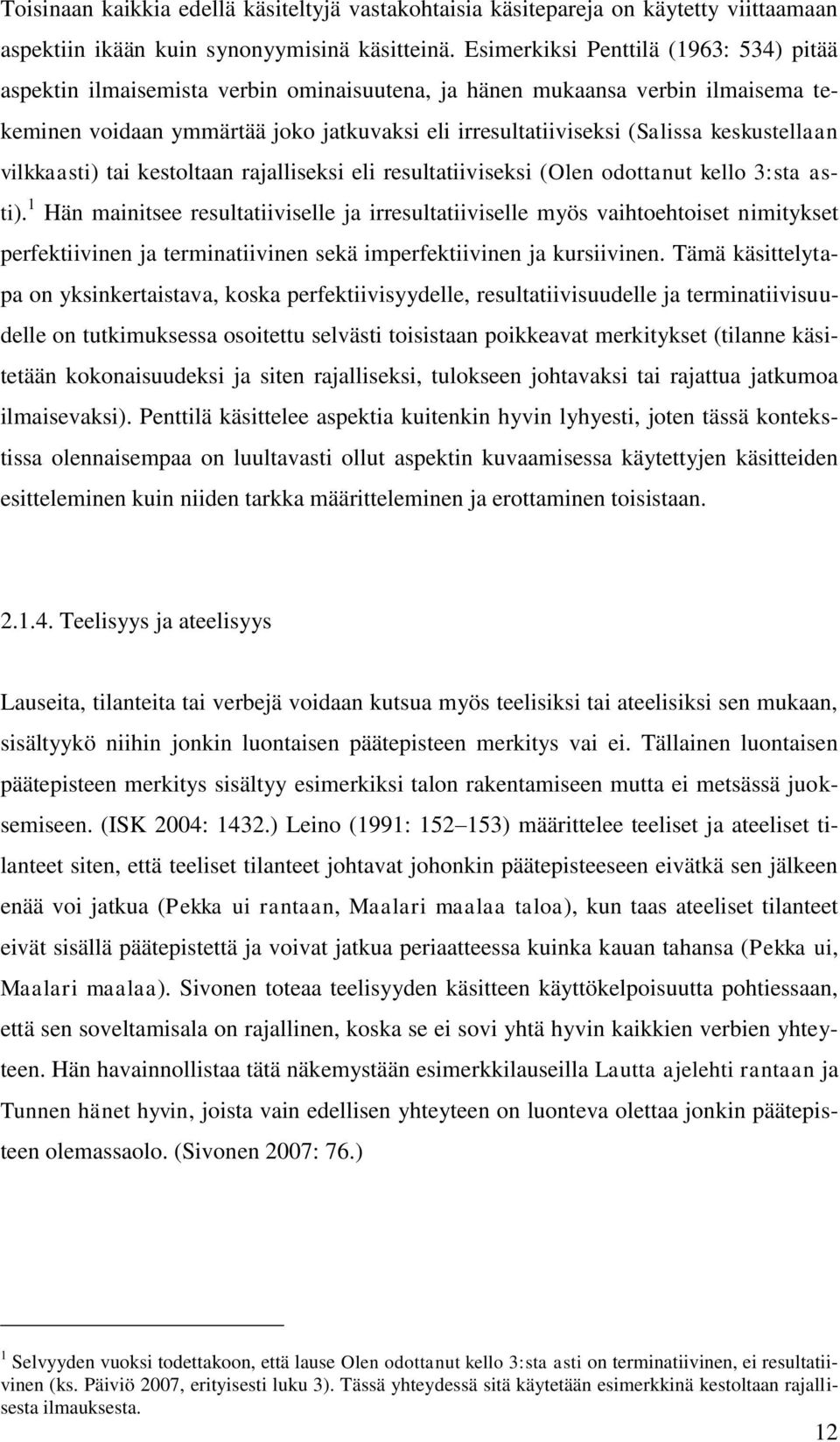 keskustellaan vilkkaasti) tai kestoltaan rajalliseksi eli resultatiiviseksi (Olen odottanut kello 3:sta asti).