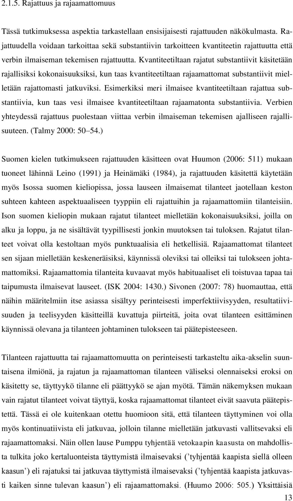 Kvantiteetiltaan rajatut substantiivit käsitetään rajallisiksi kokonaisuuksiksi, kun taas kvantiteetiltaan rajaamattomat substantiivit mielletään rajattomasti jatkuviksi.